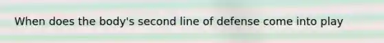 When does the body's second line of defense come into play