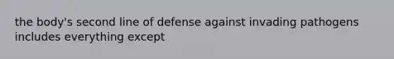 the body's second line of defense against invading pathogens includes everything except