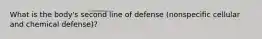 What is the body's second line of defense (nonspecific cellular and chemical defense)?