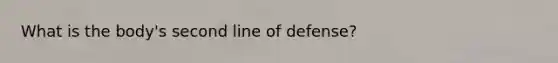 What is the body's second line of defense?