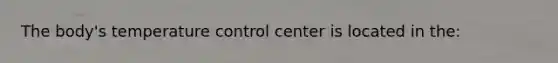 The body's temperature control center is located in the: