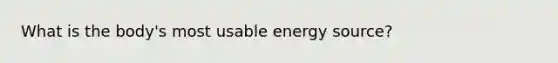 What is the body's most usable energy source?