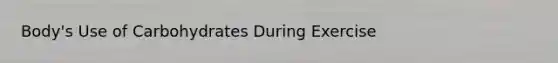 Body's Use of Carbohydrates During Exercise