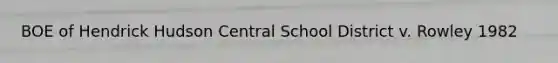 BOE of Hendrick Hudson Central School District v. Rowley 1982