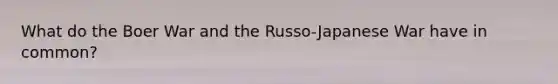 What do the Boer War and the Russo-Japanese War have in common?