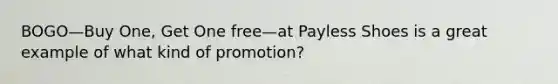 BOGO—Buy One, Get One free—at Payless Shoes is a great example of what kind of promotion?