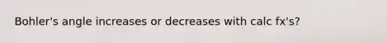 Bohler's angle increases or decreases with calc fx's?