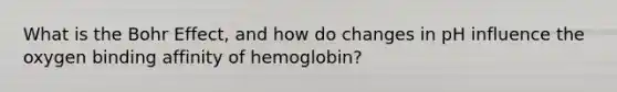 What is the Bohr Effect, and how do changes in pH influence the oxygen binding affinity of hemoglobin?