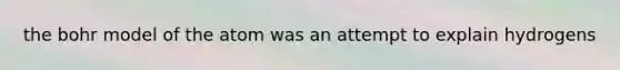 the bohr model of the atom was an attempt to explain hydrogens