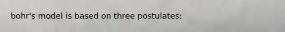 bohr's model is based on three postulates: