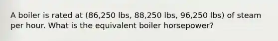 A boiler is rated at (86,250 lbs, 88,250 lbs, 96,250 lbs) of steam per hour. What is the equivalent boiler horsepower?