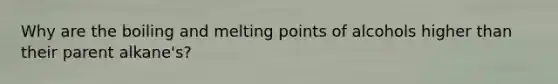 Why are the boiling and melting points of alcohols higher than their parent alkane's?