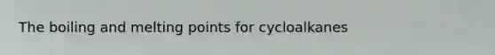 The boiling and melting points for cycloalkanes