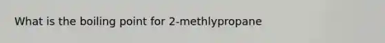 What is the boiling point for 2-methlypropane