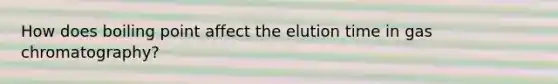 How does boiling point affect the elution time in gas chromatography?