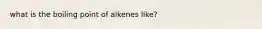 what is the boiling point of alkenes like?