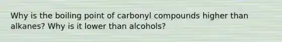 Why is the boiling point of carbonyl compounds higher than alkanes? Why is it lower than alcohols?