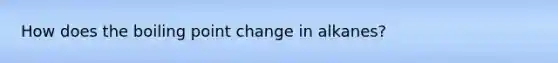 How does the boiling point change in alkanes?