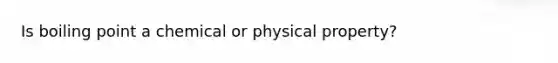 Is boiling point a chemical or physical property?