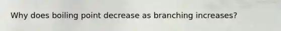 Why does boiling point decrease as branching increases?