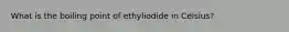 What is the boiling point of ethyliodide in Celsius?