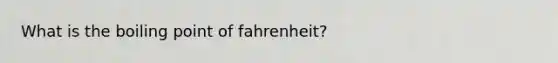 What is the boiling point of fahrenheit?