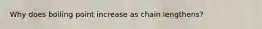 Why does boiling point increase as chain lengthens?