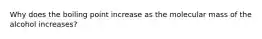 Why does the boiling point increase as the molecular mass of the alcohol increases?