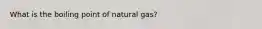 What is the boiling point of natural gas?