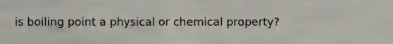 is boiling point a physical or chemical property?