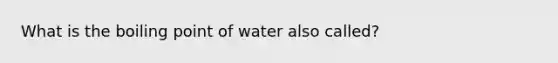 What is the boiling point of water also called?