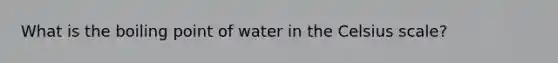 What is the boiling point of water in the Celsius scale?