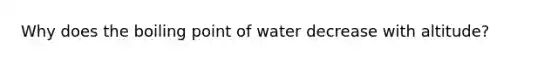 Why does the boiling point of water decrease with altitude?