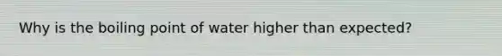 Why is the boiling point of water higher than expected?