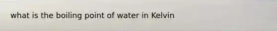 what is the boiling point of water in Kelvin