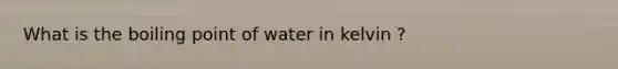 What is the boiling point of water in kelvin ?