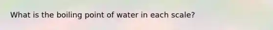 What is the boiling point of water in each scale?