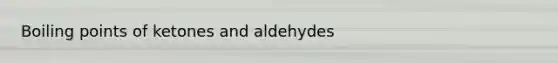 Boiling points of ketones and aldehydes