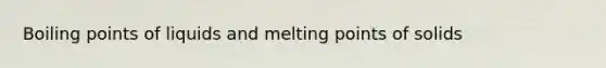 Boiling points of liquids and melting points of solids