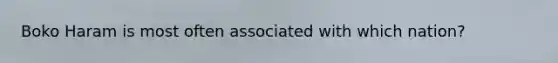 Boko Haram is most often associated with which nation?