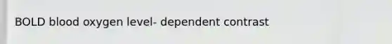BOLD blood oxygen level- dependent contrast