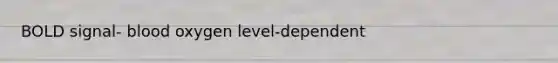 BOLD signal- blood oxygen level-dependent