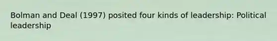 Bolman and Deal (1997) posited four kinds of leadership: Political leadership