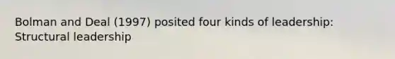 Bolman and Deal (1997) posited four kinds of leadership: Structural leadership