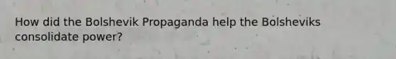How did the Bolshevik Propaganda help the Bolsheviks consolidate power?