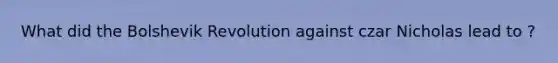 What did the Bolshevik Revolution against czar Nicholas lead to ?
