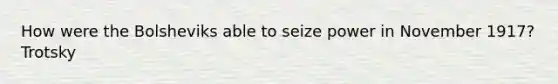 How were the Bolsheviks able to seize power in November 1917? Trotsky