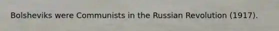 Bolsheviks were Communists in the Russian Revolution (1917).