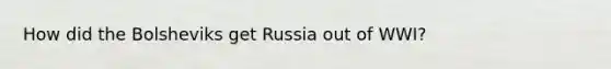 How did the Bolsheviks get Russia out of WWI?