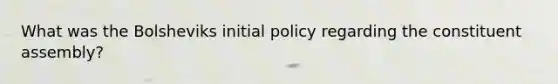 What was the Bolsheviks initial policy regarding the constituent assembly?